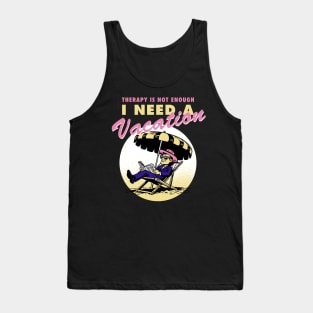 Therapy is not enough, I need a vacation Tank Top